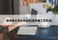 区块链公司年终总结[区块链工作总结]