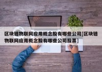 区块链物联网应用概念股有哪些公司[区块链物联网应用概念股有哪些公司股票]