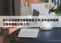 金牛区块链概念股有哪些公司[金牛区块链概念股有哪些公司上市]