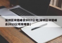 深圳区块链峰会2019公司[深圳区块链峰会2019公司有哪些]