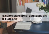 艾瑞区块链公司招聘电话[艾瑞区块链公司招聘电话是多少]