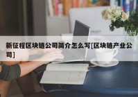 新征程区块链公司简介怎么写[区块链产业公司]