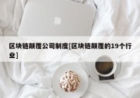 区块链颠覆公司制度[区块链颠覆的19个行业]